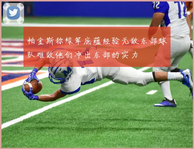 帕金斯称绿军底蕴经验无敌东部球队难敌他们冲出东部的实力